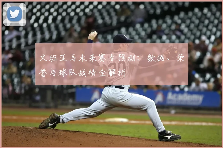 文班亚马未来赛季预测:数据、荣誉与球队战绩全解析
