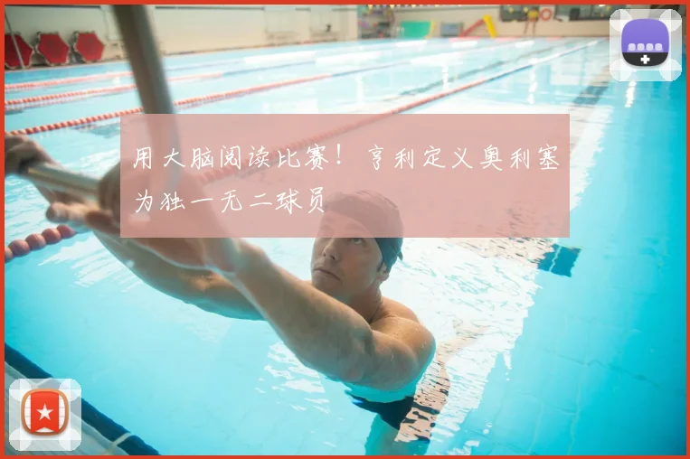 用大脑阅读比赛！亨利定义奥利塞为独一无二球员
