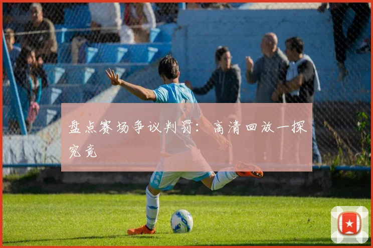盘点赛场争议判罚:高清回放一探究竟